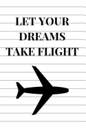 Let Your Dreams Take Flight: Airplane Pilot Notebook for Aviation Enthusiasts College Lined Journal