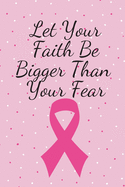 Let Your Faith Be Bigger Than Your Fear: Cancer Survivor Journal/Notebook. 120 Lined pages.