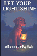 Let Your Light Shine: A Brownie The Dog Book