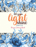 let your light shine - Prayer Coloring Book: 52 Religious Coloring Pages Gift for Christian Girls and Women, Inspirational Quote Sayings and Uplifting Religious Gift for Christian Kids, Teens and Adults