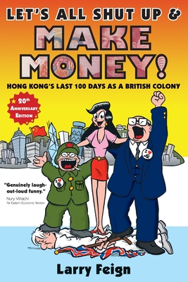 Let's All Shut up and Make Money: Hong Kong's Last 100 Days as a British Colony - Feign, Larry