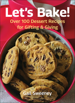 Let's Bake: Over 100 Dessert Recipes for Gifting & Giving - Sweeney, Gail