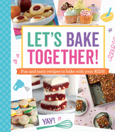 Let's Bake Together: Fun and Tasty Recipes to Bake with Your Kids!