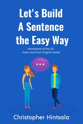 Let's Build a Sentence: The Easy Way: The 50 Most Commonly Used Verbs in English - Hintsala, Christopher