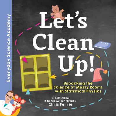 Let's Clean Up!: Unpacking the Science of Messy Rooms with Statistical Physics - Ferrie, Chris