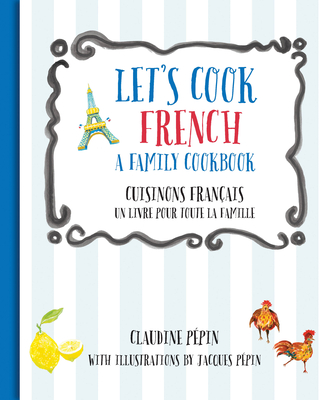 Let's Cook French, a Family Cookbook: Cuisinons Francais, Un Livre Pour Toute La Famille - Pepin, Claudine, and Pepin, Jacques (Illustrator)