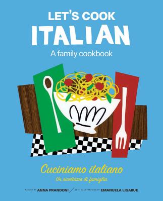 Let's Cook Italian, a Family Cookbook: Cuciniamo Italiano, Un Ricettario Di Famiglia - Prandoni, Anna