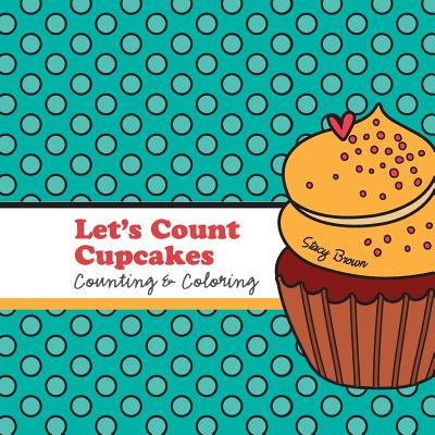 Let's Count Cupcakes!: A Counting, Coloring and Drawing Book for Kids - Brown, Stacy