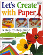 Let's Create with Paper - Dorling Kindersley Publishing, and Drew, Helen, and Wilkes, Angela