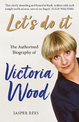 Let's Do It: The Authorised Biography of Victoria Wood - Rees, Jasper