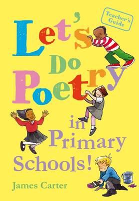 Let's do poetry in primary schools: Full of practical, fun and meaningful ways of celebrating poetry - Carter, James