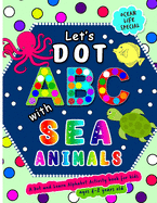 Let's Dot the ABCs with Sea Animals - A Dot and Learn Alphabet Activity book for kids Ages 4-8 years old ( Ocean Life ): Do a dot page a day using Dot markers or Art Paint Daubers, makes this Fun for a school kid Coloring book as a Wonderful Gift.