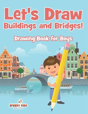 Let's Draw Buildings and Bridges!: Drawing Book for Boys - Speedy Kids