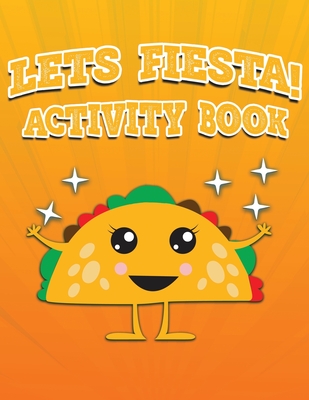 Lets Fiesta Activity Book 100 Pages Of Fun: Fun Taco Themed Workbook including Dot to Dot, Sudoku, Mazes, Tic Tac Taco, Hangman and More! Great for ages 6-12! - Creative, Lively Hive