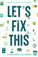 Let's Fix This: Cleaner Living in a Dirty World