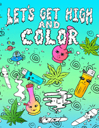 Let's Get High And Color: An Adult Coloring Book Stoner Coloring Book