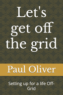 Let's get off the grid: Setting up for a life Off-Grid