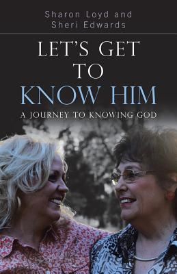 Let's Get to Know Him: A Journey to Knowing God - Loyd, Sharon, and Edwards, Sheri