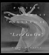 Let's Go on: Pacific Northwest Ballet at 25 - Johnson, Wayne