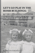 Let's Go Play in the Bomb Buildings: A Welsh Girlhood