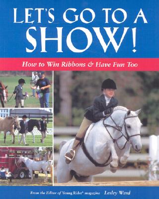 Let's Go to a Show: How to Win Ribbons & Have Fun Too - Ward, Lesley, and Ward Lesley