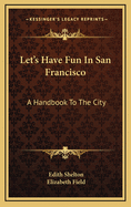 Let's Have Fun in San Francisco: A Handbook to the City