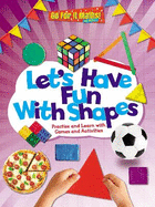 Let's Have Fun With Shapes: Practise and Learn with Games and Activities