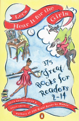 Let's Hear It for the Girls: 375 Great Books for Readers 2-14 - Bauermeister, Erica, and Smith, Holly