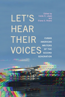 Let's Hear Their Voices: Cuban American Writers of the Second Generation - Lpez, Iraida H (Editor), and Rivero, Eliana S (Editor)