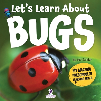 Let's Learn About Bugs: My First Book About Bugs for Preschoolers (Ages 3-5) - Zander, Lee, and Ravens, Two Little