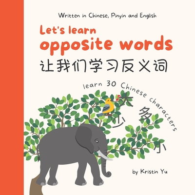 Let's Learn Opposite Words &#35753;&#25105;&#20204;&#23398;&#20064;&#21453;&#20041;&#35789;: A Bilingual Children's Book Written in Chinese, Pinyin and English, Introduce 30 Chinese characters - Yu, Kristin