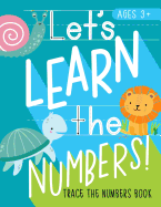 Let's Learn the Numbers: Trace the Numbers Book: Ages 3+: Animal Theme Number Tracing Practice Workbook for Preschool & Pre-Kindergarten Boys & Girls (Ages 3-5 Math & Handwriting)
