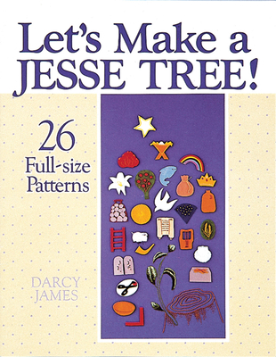 Let's Make a Jesse Tree!: 26 Full-Size Patterns - James, Darcy