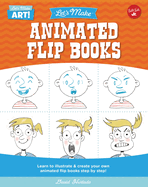 Let's Make Animated Flip Books: Learn to Illustrate and Create Your Own Animated Flip Books Step by Step