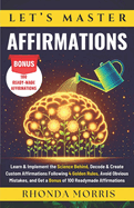 Let's Master Affirmations: Learn & Implement the Science Behind, Decode & Create Custom Affirmations Following 4 Golden Rules, Avoid Obvious Mistakes, and Get a Bonus of 100 Ready-made Affirmations
