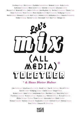 Let's Mix All Media Together &Hans Dieter Huber (German Edition) - Paflik-Huber, Hannelore (Editor), and Heller, Reinhold (Text by), and Joly, Jean Babtiste (Text by)