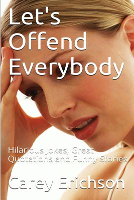 Let's Offend Everybody: Hilarious Jokes, Great Quotations and Funny Stories - Erichson, Carey