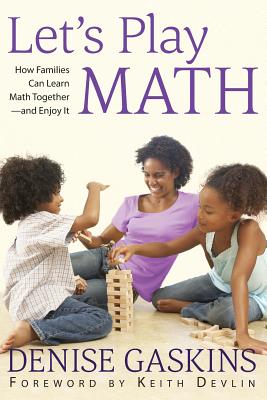 Let's Play Math: How Families Can Learn Math Together and Enjoy It - Gaskins, Denise, and Devlin, Keith, Professor (Foreword by)