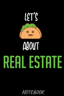 Lets Taco About Real Estate Notebook: Notebook, Journal, Planner or Diary Size 6 x 9 Real Estate Agents Fan Stuff Get this gift for the greatest Realtor and Home Seller in your life!