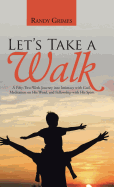 Let's Take a Walk: A Fifty-Two-Week Journey into Intimacy with God, Meditation on His Word, and Fellowship with His Spirit