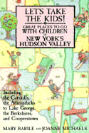 Let's Take the Kids!: Great Places to Go with Children in New York's Hudson Valley (Including the Catskills, the Adirondacks to Lake George, the Berkshires, and Cooperstown) - Michaels, Joanne, and Barile, Mary-Margaret