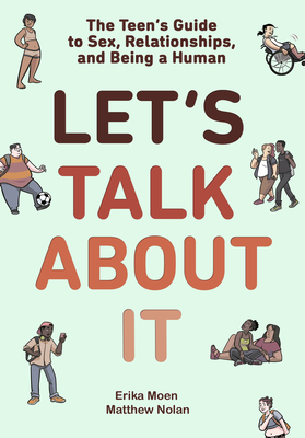 Let's Talk about It: The Teen's Guide to Sex, Relationships, and Being a Human (a Graphic Novel) - Moen, Erika, and Nolan, Matthew