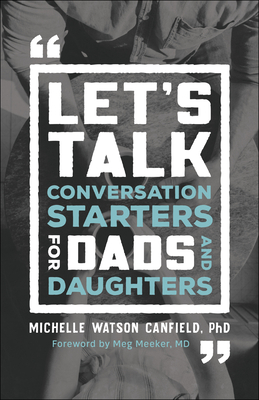 Let's Talk: Conversation Starters for Dads and Daughters - Watson Canfield Michelle Phd, and Meeker, Meg (Foreword by)