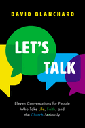Let's Talk: Eleven Conversations for People Who Take Life, Faith, and the Church Seriously