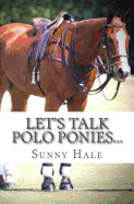 Let's Talk Polo Ponies...: The Facts about Polo Ponies Every Polo Player Should Know