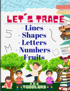 Let's trace Lines, Shapes, Letters, Numbers and Fruits: : Learn how to write workbook with Lines, Shapes, Letters, Numbers. A book for toddlers, perfect learning activity book for 3 year olds and up.