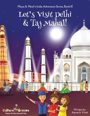 Let's Visit Delhi & Taj Mahal! (Maya & Neel's India Adventure Series, Book 10) - Chakraborty, Ajanta, and Kumar, Vivek