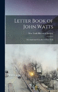 Letter Book of John Watts: Merchant and Coucillor of New York