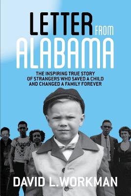 Letter from Alabama: The Inspiring True Story of Strangers Who Saved a Child and Changed a Family Forever - Workman, David L