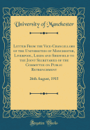 Letter from the Vice-Chancellors of the Universities of Manchester, Liverpool, Leeds and Sheffield to the Joint Secretaries of the Committee on Public Retrenchment: 26th August, 1915 (Classic Reprint)